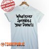 whatever sprinkles your donuts T Shirt Adult Free Shipping