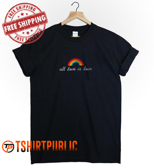 All Love Is Love Rainbow T Shirt