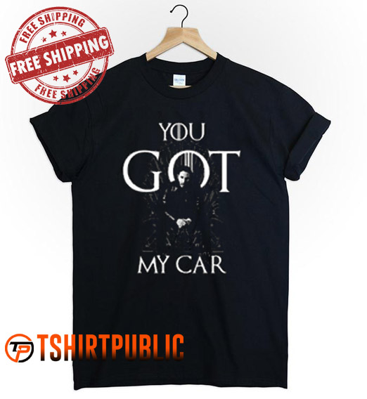 You Got My Car T Shirt