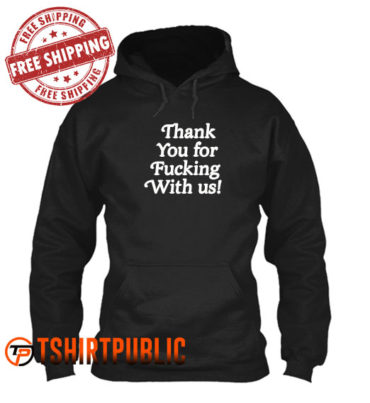 Thank You for Fucking With Us Hoodie