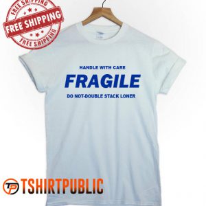 Handle With Care Fragile Do Not Double Stack Loner T Shirt
