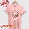 Hey Listen We Have Only One Planet T Shirt