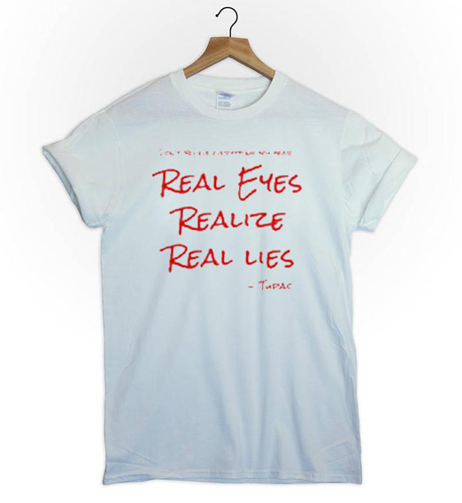 Real Eyes Realize Real Lies Tupac T Shirt