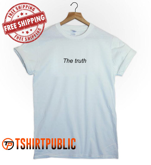 The truth T Shirt