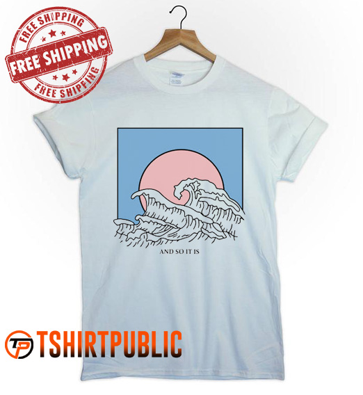 And So It Is Ocean Wave Aesthetic T Shirt