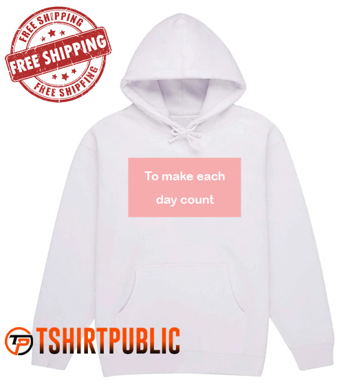 To Make Each Day Count Hoodie