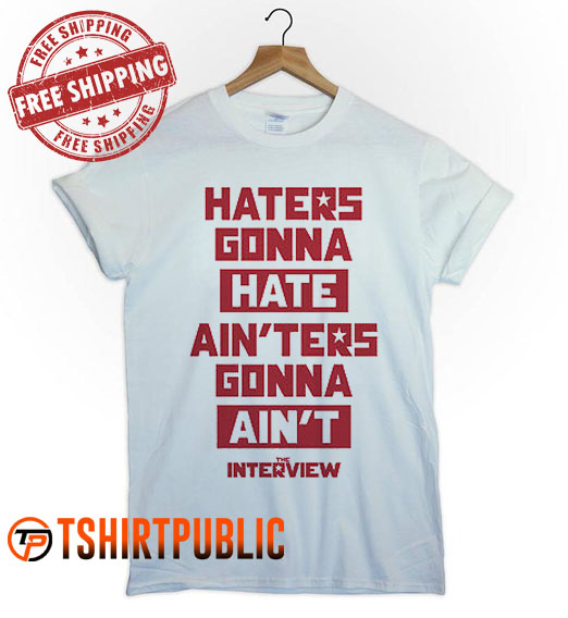 Haters Gonna Hate Ainters Gonna Aint T-shirt Adult Free Shipping
