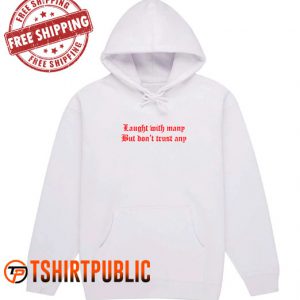 Laugh With Many But Dont Trust Any Hoodie