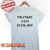 Frankie Says Fuck Off T-shirt
