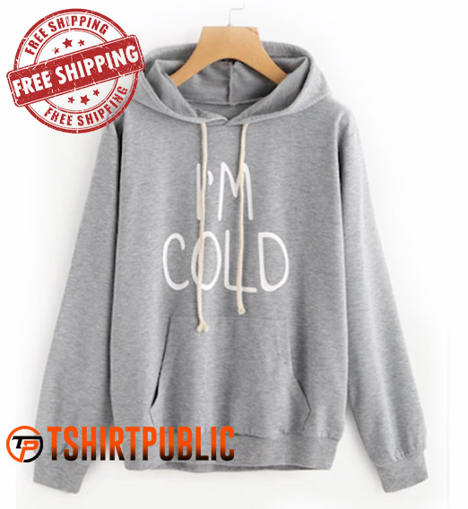 Get it Now! I'm Cold Hoodie Adult Free Shipping - Cheap Graphic Tees