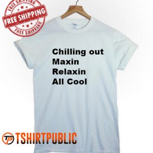 Chillin Out Maxin Relaxin All Cool T-shirt