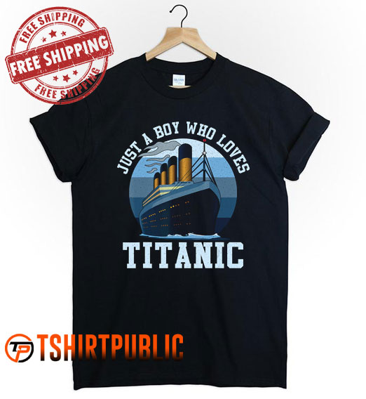 Ship Just A Boy Who Loves Titanic Boat Titanic Boys T Shirt
