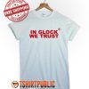 In Glock We Trust T Shirt Free Shipping