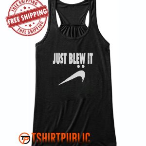 Just Blew It T Shirt Free Shipping