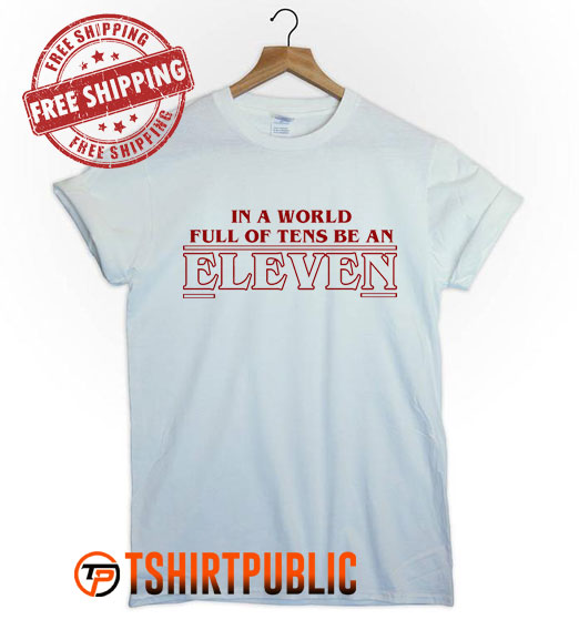 In A World Full of Tens Be an Eleven T Shirt