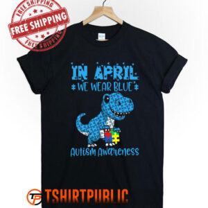 In April We Wear Blue Autism Awareness Month Dinosaur T-Rex T Shirt