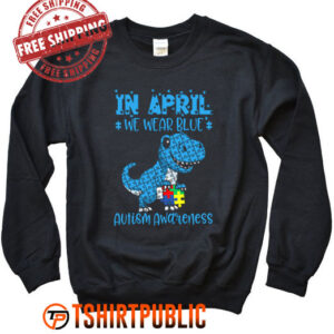 In April We Wear Blue Autism Awareness Month Dinosaur T-Rex Sweatshirt