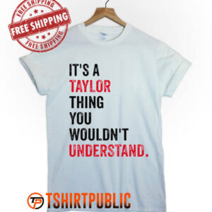 It's a Taylor Thing You Wouldn't Understand T Shirt