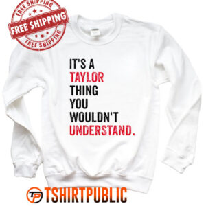 It's a Taylor Thing You Wouldn't Understand Sweatshirt