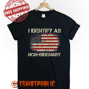 American Flag I Identify As Non Bidenary T Shirt
