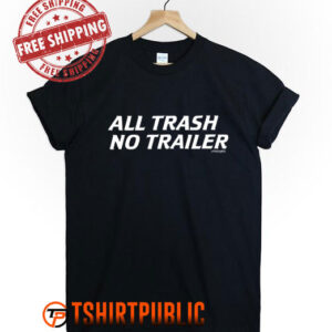 Whiskeybizswag All Trash No Trailer T Shirt