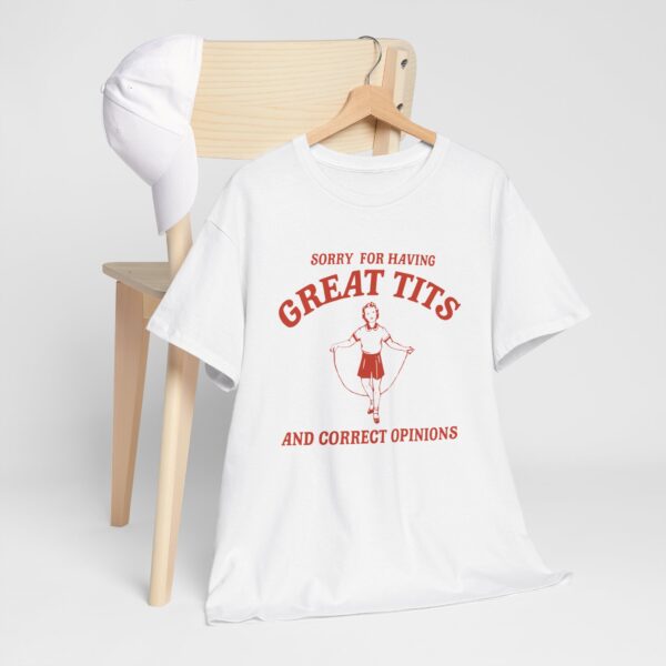 Sorry For Having Great Tits and Correct Opinions T-Shirt